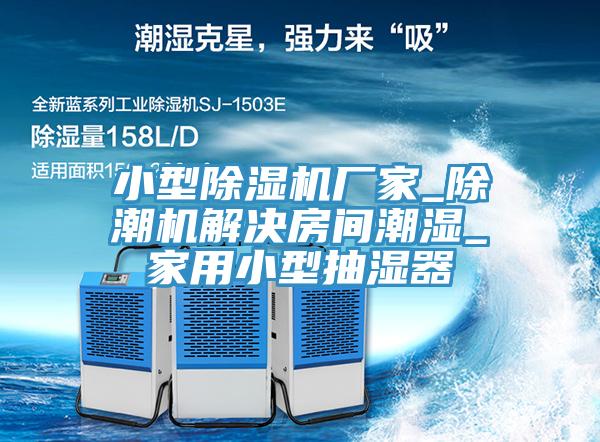 小型除濕機(jī)廠家_除潮機(jī)解決房間潮濕_家用小型抽濕器