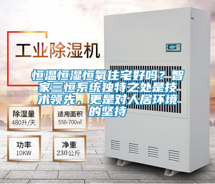 恒溫恒濕恒氧住宅好嗎？智家三恒系統(tǒng)獨特之處是技術(shù)領(lǐng)先，更是對人居環(huán)境的堅持