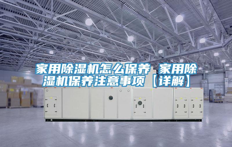 家用除濕機怎么保養 家用除濕機保養注意事項【詳解】
