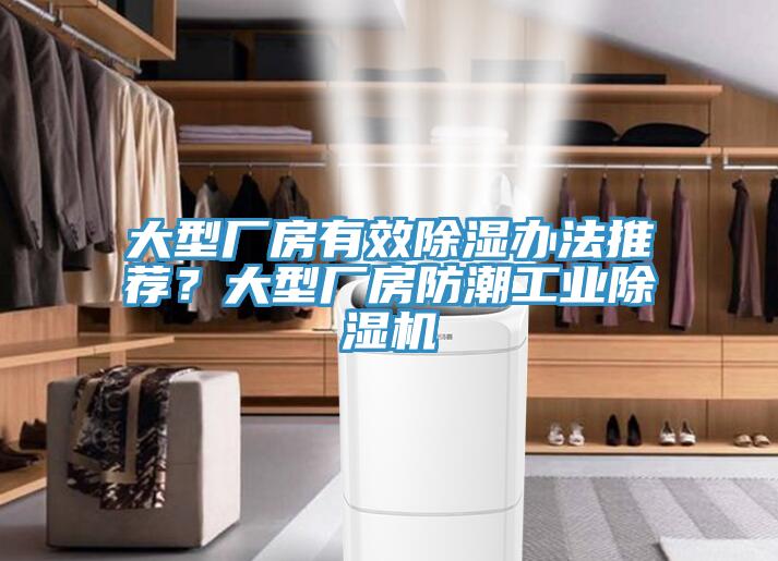 大型廠(chǎng)房有效除濕辦法推薦？大型廠(chǎng)房防潮工業(yè)除濕機(jī)
