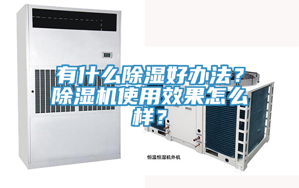 有什么除濕好辦法？除濕機使用效果怎么樣？