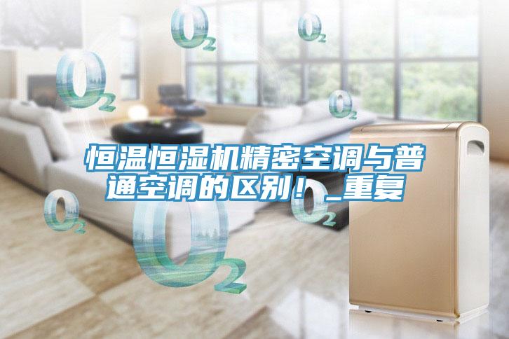 恒溫恒濕機精密空調與普通空調的區別！_重復