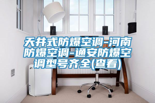 天井式防爆空調(diào)-河南防爆空調(diào)-通安防爆空調(diào)型號齊全(查看)