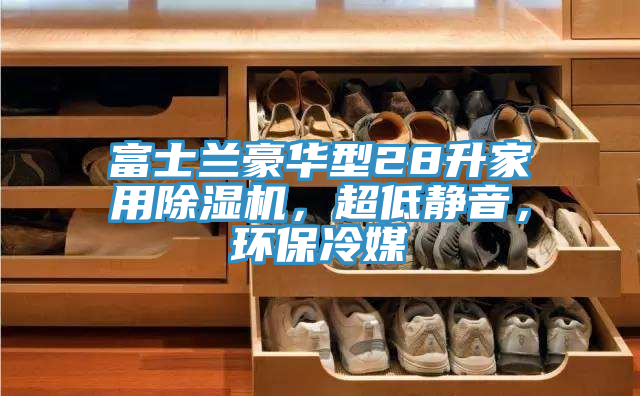 富士蘭豪華型28升家用除濕機(jī)，超低靜音，環(huán)保冷媒