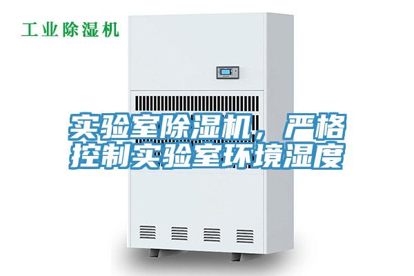實驗室除濕機，嚴格控制實驗室環境濕度