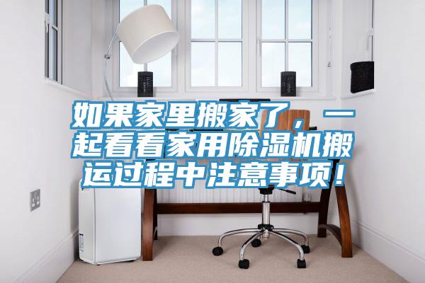 如果家里搬家了，一起看看家用除濕機搬運過程中注意事項！