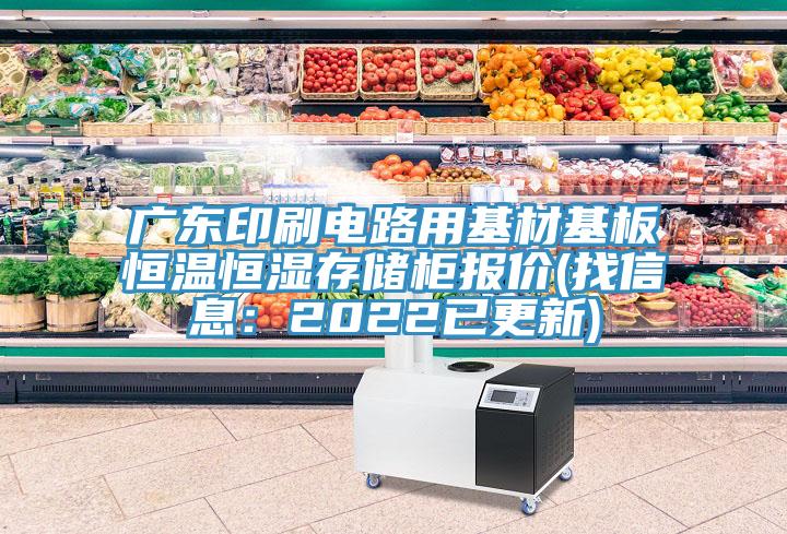 廣東印刷電路用基材基板恒溫恒濕存儲(chǔ)柜報(bào)價(jià)(找信息:2022已更新)