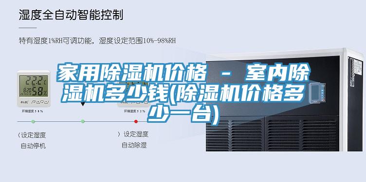 家用除濕機價格 - 室內(nèi)除濕機多少錢(除濕機價格多少一臺)
