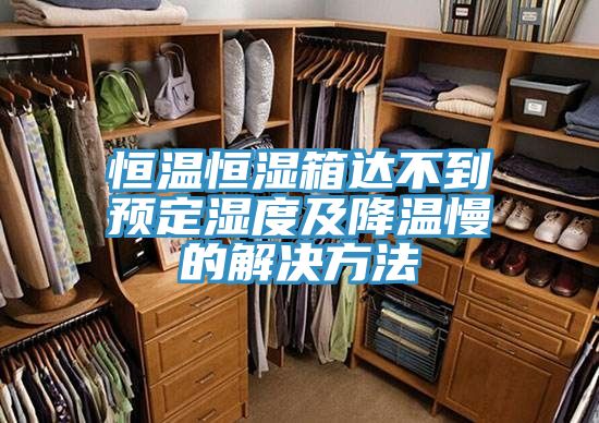 恒溫恒濕箱達不到預(yù)定濕度及降溫慢的解決方法