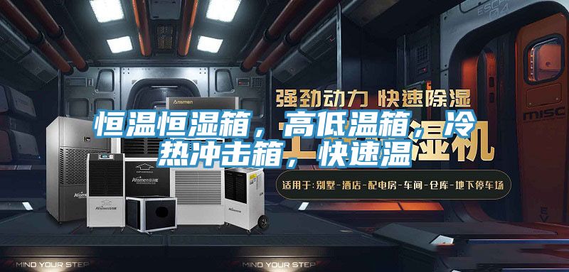 恒溫恒濕箱，高低溫箱，冷熱沖擊箱，快速溫