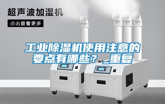 工業除濕機使用注意的要點有哪些？_重復