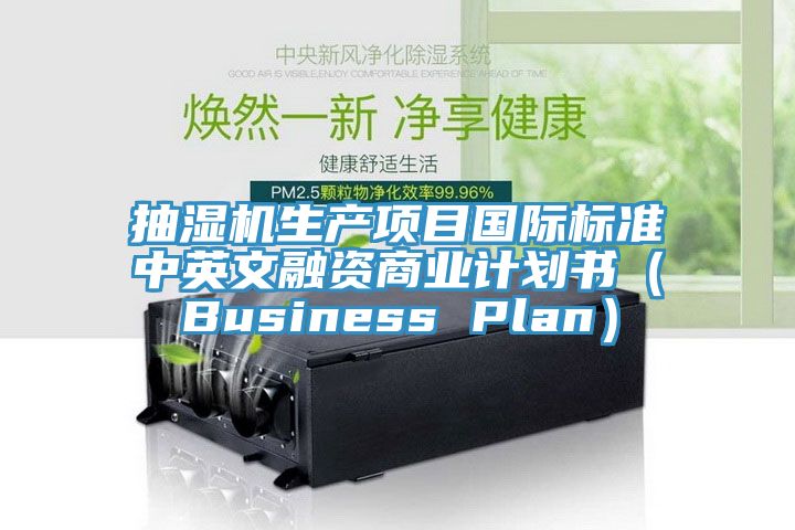 抽濕機生產項目國際標準中英文融資商業計劃書（Business Plan）