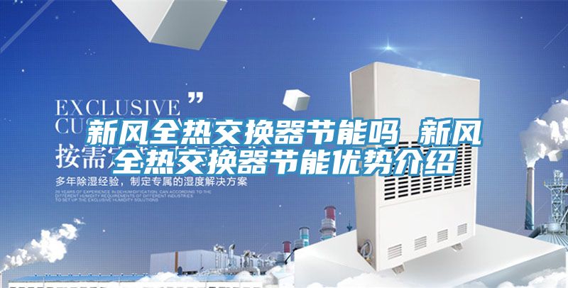 新風(fēng)全熱交換器節(jié)能嗎 新風(fēng)全熱交換器節(jié)能優(yōu)勢(shì)介紹