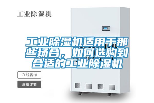 工業除濕機適用于那些場合，如何選購到合適的工業除濕機