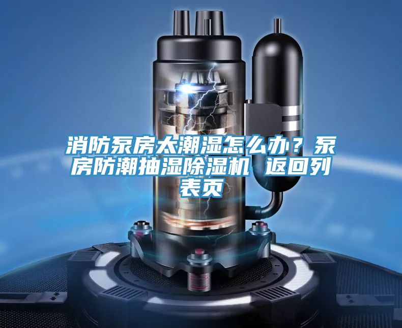 消防泵房太潮濕怎么辦？泵房防潮抽濕除濕機 返回列表頁