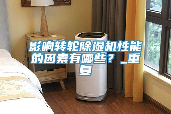影響轉輪除濕機性能的因素有哪些?_重復