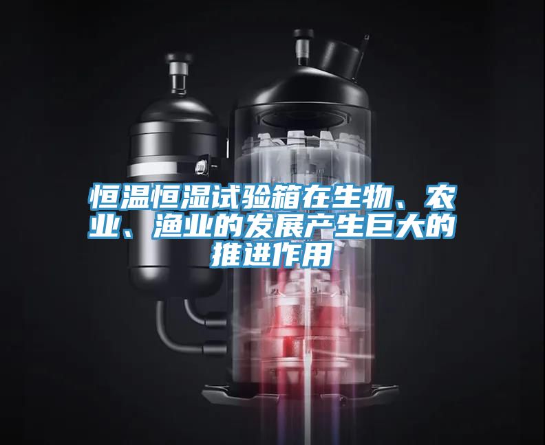 恒溫恒濕試驗(yàn)箱在生物、農(nóng)業(yè)、漁業(yè)的發(fā)展產(chǎn)生巨大的推進(jìn)作用