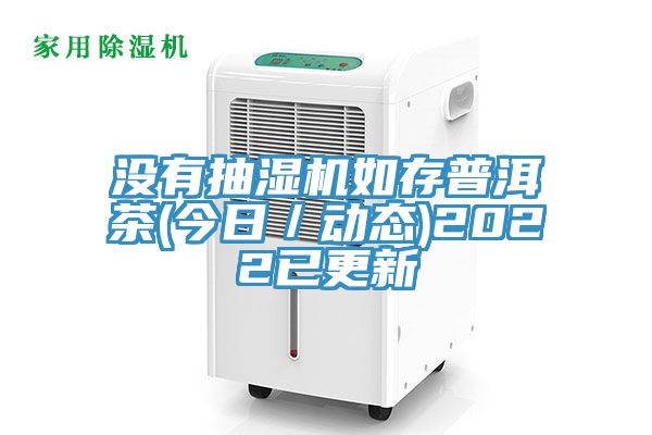 沒有抽濕機如存普洱茶(今日／動態)2022已更新