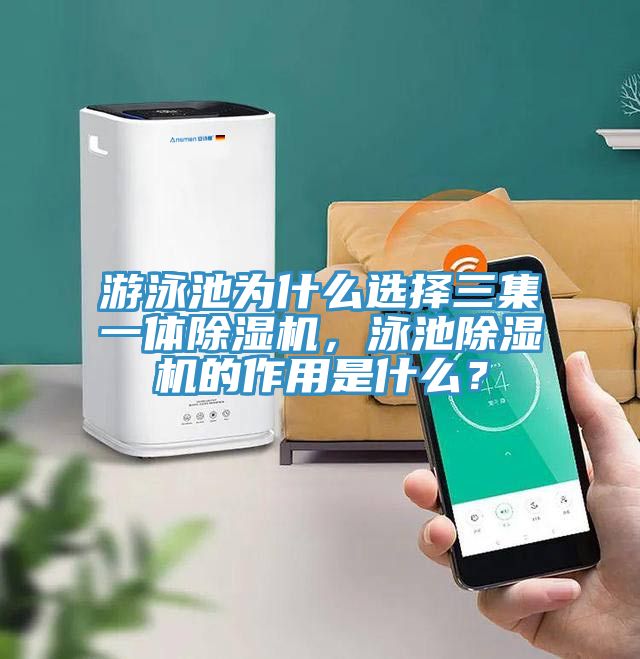 游泳池為什么選擇三集一體除濕機，泳池除濕機的作用是什么？