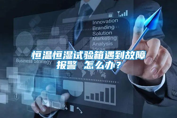 恒溫恒濕試驗箱遇到故障報警 怎么辦？