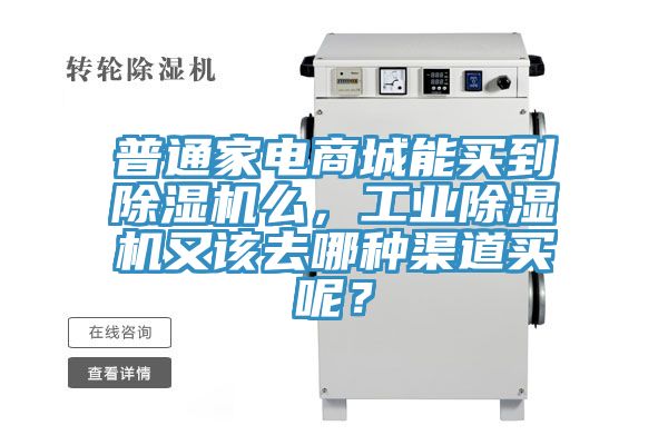 普通家電商城能買到除濕機么,工業除濕機又該去哪種渠道買呢?