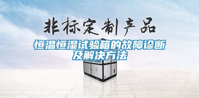恒溫恒濕試驗(yàn)箱的故障診斷及解決方法