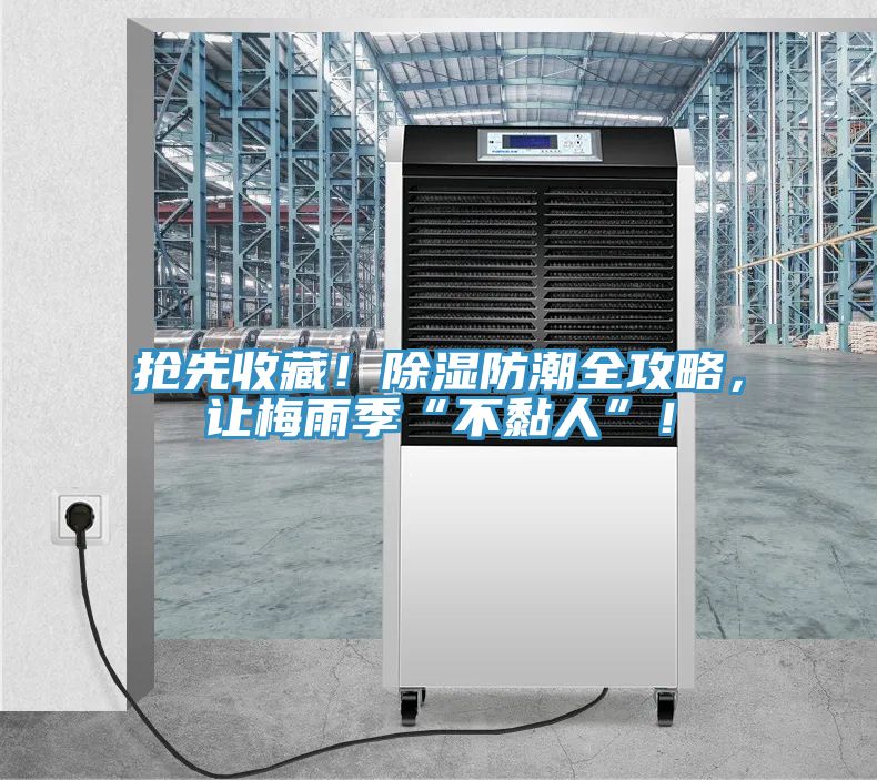 搶先收藏！除濕防潮全攻略，讓梅雨季“不黏人”！