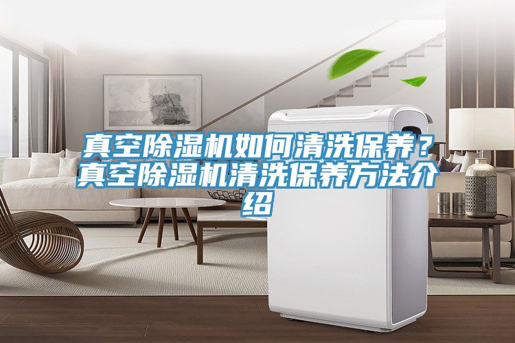 真空除濕機如何清洗保養?真空除濕機清洗保養方法介紹