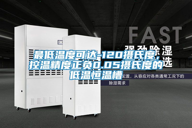 最低溫度可達(dá)-120攝氏度，控溫精度正負(fù)0.05攝氏度的低溫恒溫槽