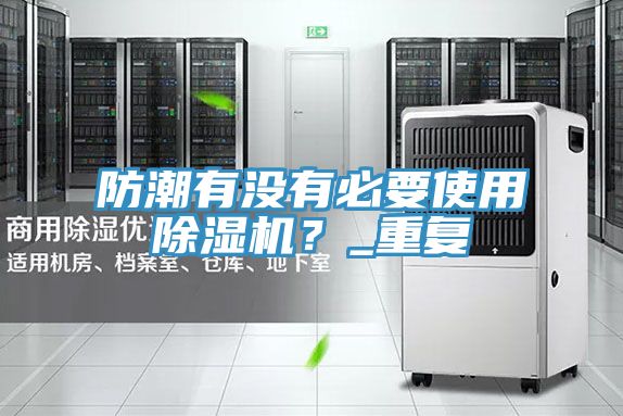 防潮有沒有必要使用除濕機？_重復
