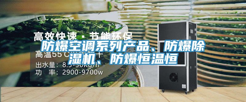防爆空調系列產品、防爆除濕機、防爆恒溫恒