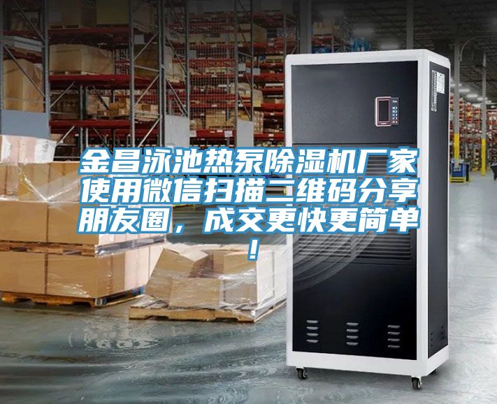 金昌泳池?zé)岜贸凉駲C(jī)廠家使用微信掃描二維碼分享朋友圈，成交更快更簡(jiǎn)單！