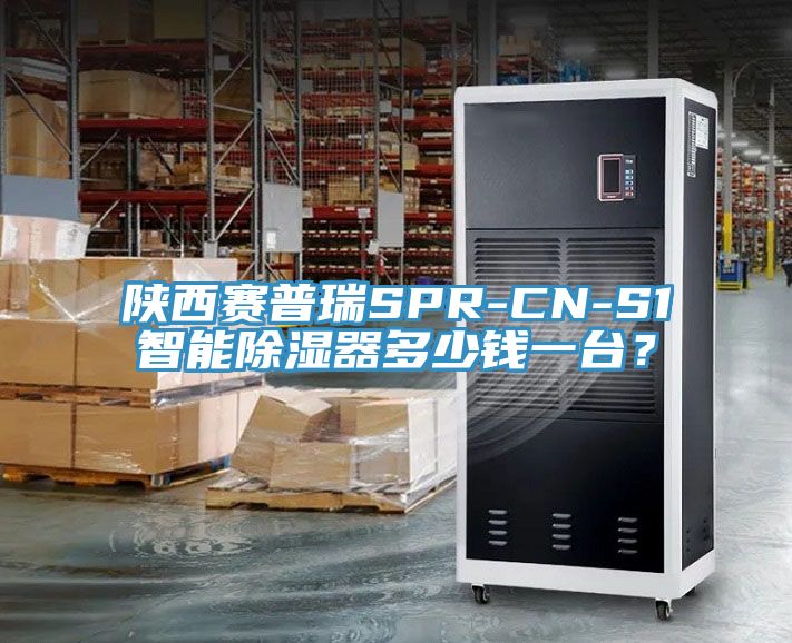 陜西賽普瑞SPR-CN-S1智能除濕器多少錢一臺？