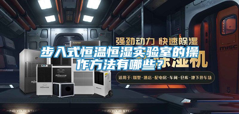 步入式恒溫恒濕實驗室的操作方法有哪些？