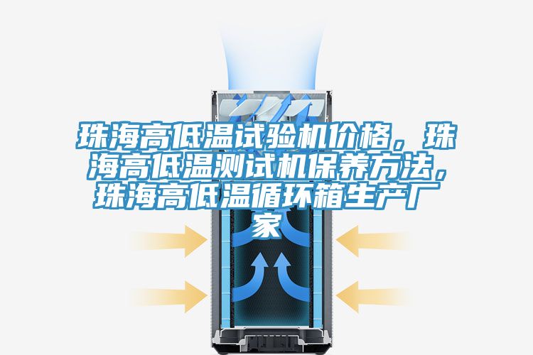 珠海高低溫試驗(yàn)機(jī)價(jià)格，珠海高低溫測(cè)試機(jī)保養(yǎng)方法，珠海高低溫循環(huán)箱生產(chǎn)廠(chǎng)家