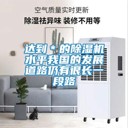 達到＊的除濕機水平我國的發展道路仍有很長一段路