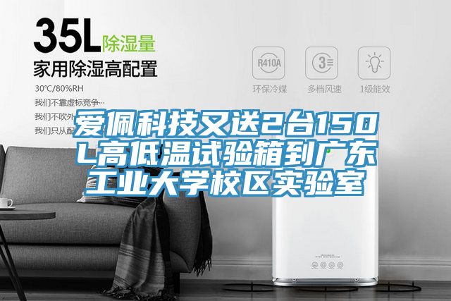 愛佩科技又送2臺150L高低溫試驗箱到廣東工業大學校區實驗室