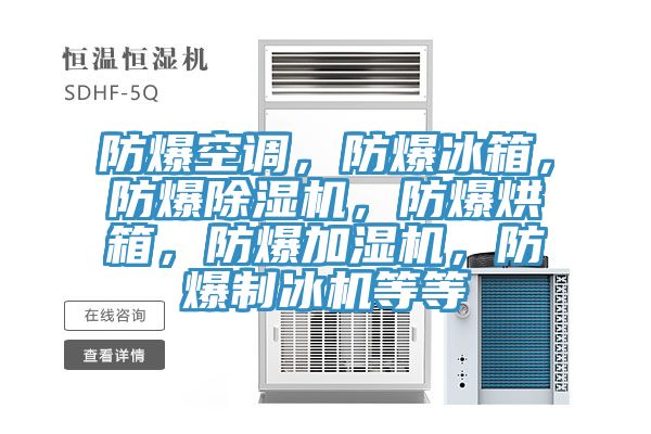 防爆空調，防爆冰箱，防爆除濕機，防爆烘箱，防爆加濕機，防爆制冰機等等
