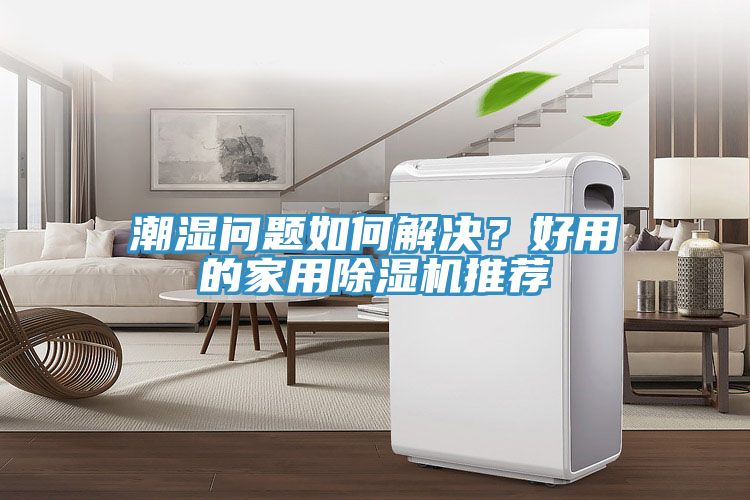 潮濕問題如何解決？好用的家用除濕機推薦