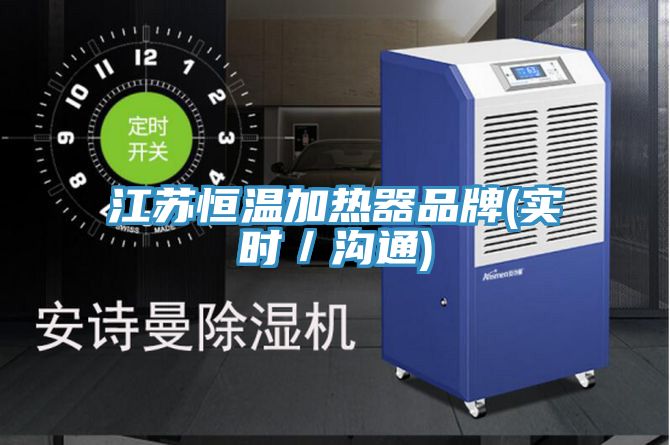 江蘇恒溫加熱器品牌(實時／溝通)