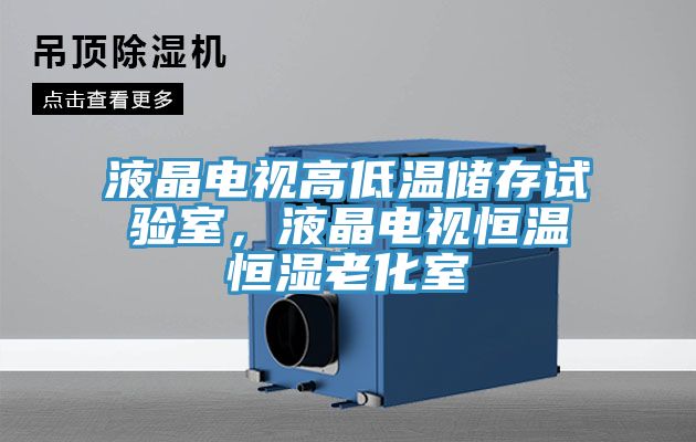 液晶電視高低溫儲存試驗室，液晶電視恒溫恒濕老化室