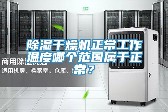 除濕干燥機(jī)正常工作溫度哪個(gè)范圍屬于正常?