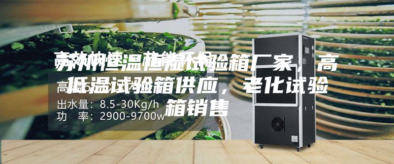 蘇州恒溫恒濕試驗箱廠家,高低溫試驗箱供應(yīng),老化試驗箱銷售