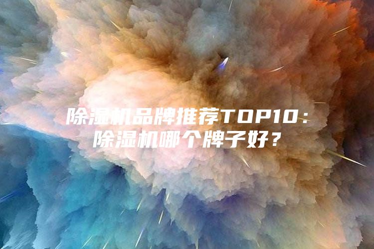 除濕機品牌推薦TOP10：除濕機哪個牌子好？