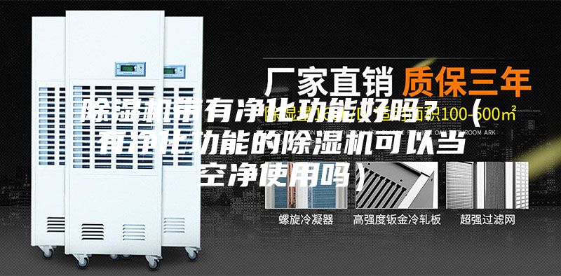 除濕機帶有凈化功能好嗎？（有凈化功能的除濕機可以當空凈使用嗎）
