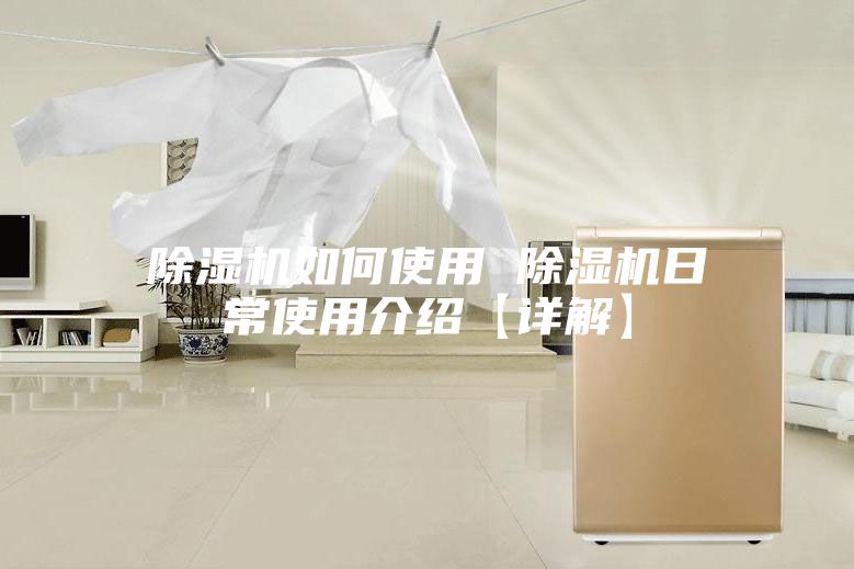 除濕機如何使用 除濕機日常使用介紹【詳解】