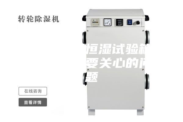 購買恒溫恒濕試驗箱的時候需要關心的問題