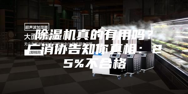 除濕機真的有用嗎？廣消協告知你真相：25%不合格