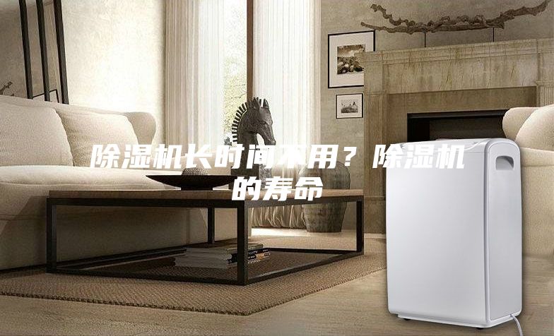 除濕機長時間不用?除濕機的壽命