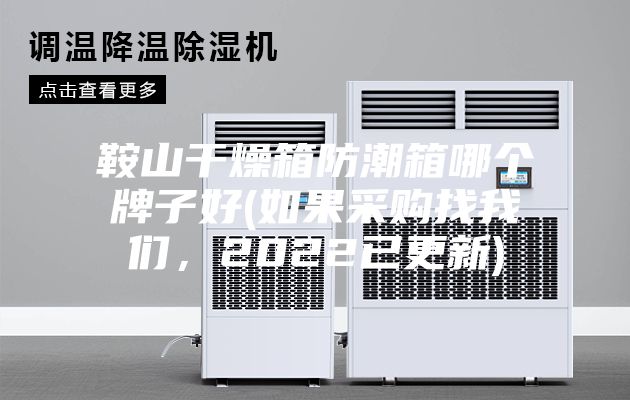 鞍山干燥箱防潮箱哪個(gè)牌子好(如果采購(gòu)找我們,2022已更新)